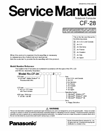 Panasonic CF-28 Service Manual.
Specifications for the basic model CF-28xxxxZxx. The model number will change depending on the
configuration of the unit, such as, CPU speed, memory size, HDD size and Operating System.