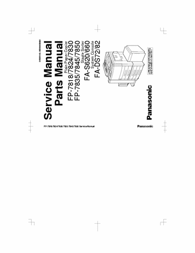   Panasonic Copier Machine
Service Manual
Parts Manual
Plain Paper Copier
FP-7818/7824/7830
FP-7835/7845/7850
Staple Sorter
FA-S620/660
System Console
FA-DS72/82
