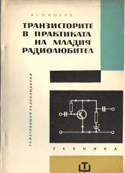 ДИ ,,Техника" А. Шишков - Транзисторите в практиката на младия радиолюбител А. Шишков - ,,Транзисторите в практиката на младия радиолюбител", София, ДИ ,,Техника", 1966 г. Формат: DjVu