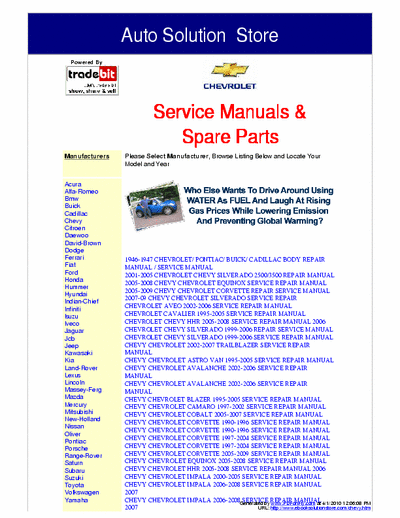 Chevrolet  These Chevy Service Manuals are the exact service manuals used by technicians at the dealerships to maintain, service, diagnose and repair your vehicle.

www.ebooksolutionstore.com/autohome.htm