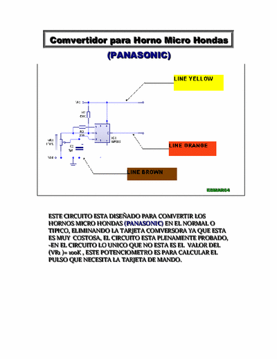 varios este circuito fue diseñado para eliminar la targeta
converter de este tiipo de micro hondas panasonic
este circuito esta plenamente probado espero les
muy util saludos