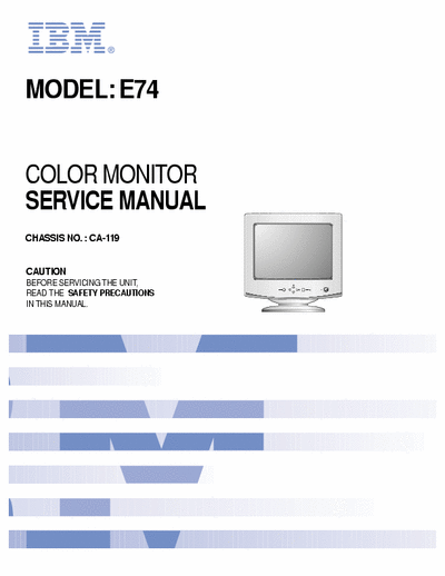 IBM E74 COLOR MONITOR
SERVICE MANUAL
MODEL: E74
CHASSIS NO. : CA-119