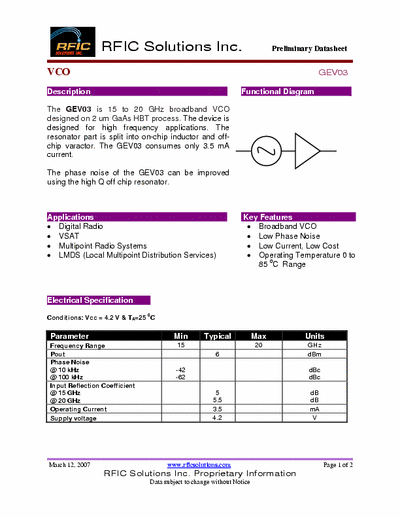 Rficsolutions Inc. GEV03 The GEV03 is 15 to 20 GHz broadband VCO
designed on 2 um GaAs HBT process. The device is
designed for high frequency applications. The
resonator part is split into on-chip inductor and offchip
varactor. The GEV03 consumes only 3.5 mA
current.
The phase noise of the GEV03 can be improved
using the high Q off chip resonator.