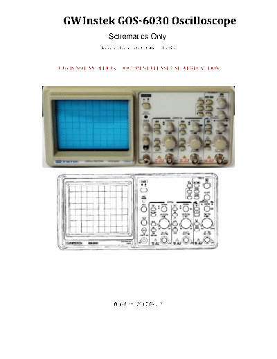 GW Instek Reverse engineered partial schematics manual.
Includes HV PSU, LV PSU, X drive, Y Drive, CRT circuits.
Incomplete, however should prove useful when fault finding on these oscilloscopes. Should also help with other