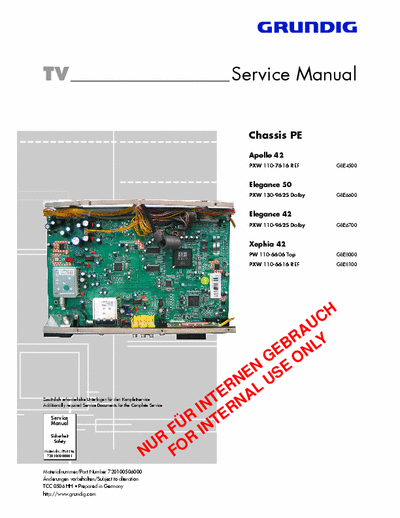 Grundig Apollo;Elegance;Xephia 42 Apollo 42
PXW 110-7616 REF GBE4500
Elegance 50
PXW 130-9625 Dolby GBE6600
Elegance 42
PXW 110-9625 Dolby GBE6700
Xephia 42
PW 110-6606 Top GBE8000
PXW 110-6616 REF GBE8100