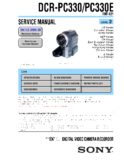 SONY DCR-PC330 SONY DCR-PC330, PC330E
DIGITAL VIDEO CAMERA RECORDER.
SERVICE MANUAL VERSION 1.2 2004.09
PART#(9-876-272-33)