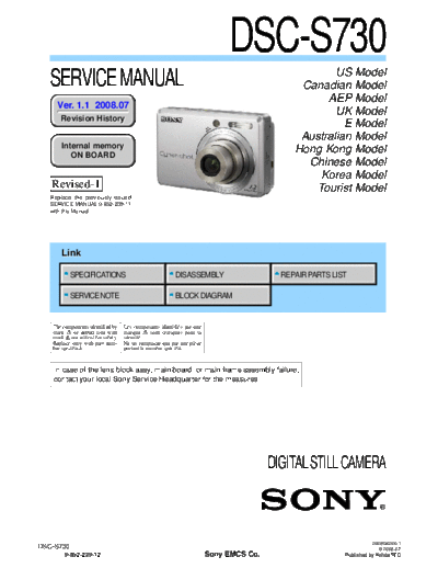 SONY DSC-S730 SONY DSC-S730
DIGITAL STILL CAMERA.
SERVICE MANUAL VERSION 1.1 2008.07 REVISION-1
PART# (9-852-239-12)