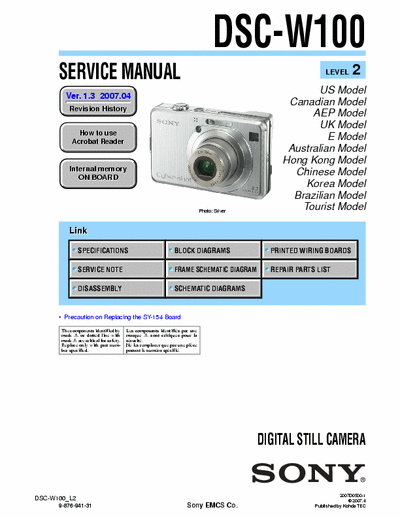 SONY DSC-W100 SONY DSC-W100 
DIGITAL STILL CAMERA.
SERVICE MANUAL VERSION 1.3 2007.04
PART# (9-876-941-34)
