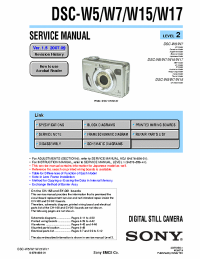 SONY DSC-W7 SONY DSC-W5, W7, W15, W17
DIGITAL STILL CAMERA.
SERVICE MANUAL VERSION 1.5 2007.09
PART# (9-876-856-36)