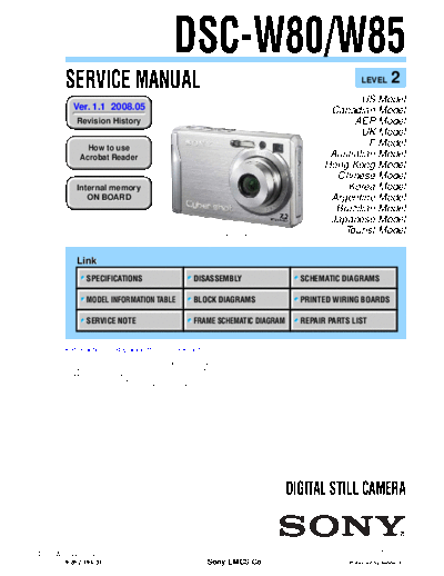 SONY DSC-W80 SONY DSC-W80, W85 
DIGITAL STILL CAMERA.
SERVICE MANUAL VERSION 1.1 2008.05
PART# (9-852-194-32)