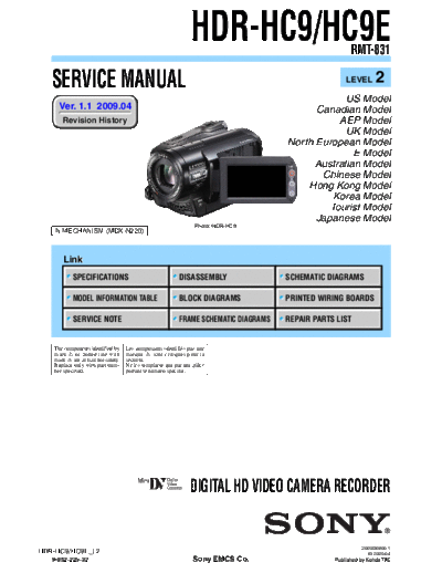 SONY HDR-HC9 SONY HDR-HC9, HC9E.
DIGITAL HD VIDEO CAMERA RECORDER.
SERVICE MANUAL VERSION 1.1 2009.04 
PART#(9-852-225-32).
