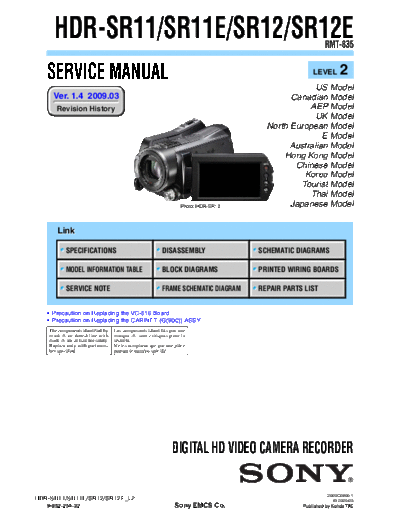 SONY HDR-SR11 SONY HDR-SR11, SR11E, SR12, SR12E
DIGITAL HD VIDEO CAMERA RECORDER. SERVICE MANUAL VERSION 1.4 2009.03
PART#(9-852-254-35)