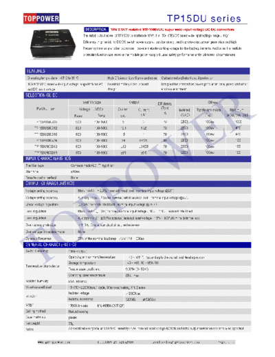 TOPPOWER tp15DU encapsulated DC/DC converters The rated output power of TP15DU converters is 15W ,it is 100-1000VDC super wide input voltage range、High Efficiency ,High reliability DC/DC switch power supply,can be widely used in photovoltaic power generation and high frequency inverter and other occasions,provide a stable working voltage for the load equipments, And its built-in multiple protection function can improve the module power supply & Load safety performance under abnormal circumstances .
Operating temperature : -40ºC to 85ºC High Efficiency, Low Ripple and noise Output overload&short circuit protection
100-1000VDC super wide input voltage range Both for AC and DC input voltage Industrial,military-Level product design Designed for photovoltaic power generation, wind power and other ancillary equipment
SELECTION GUIDE
Part Number Input Voltage Output Efficiency
(Typ)
% Others
Voltage (VDC) Current(A) Current
(A) isolated
(VAC) Ripple and noise (Typ) Maximum capacitive load
Rated Range values
TP15DU600S05 600 100-1000 5 3 76 2500 100mv 1000
TP15DU600S12 600 100-1000 12.1 1.25 78 2500 100mv 470
TP15DU600S15 600 100-1000 15 1 79 2500 100mv 470
TP15DU600S24 600 100-1000 24 0.625 80 2500 100mv 100
TP15DU600D12 600 100-1000 ±12 ±0.625 79 2500 100mv 100
TP15DU600D15 600 100-1000 ±15 ±0.5 79 2500 100mv 100