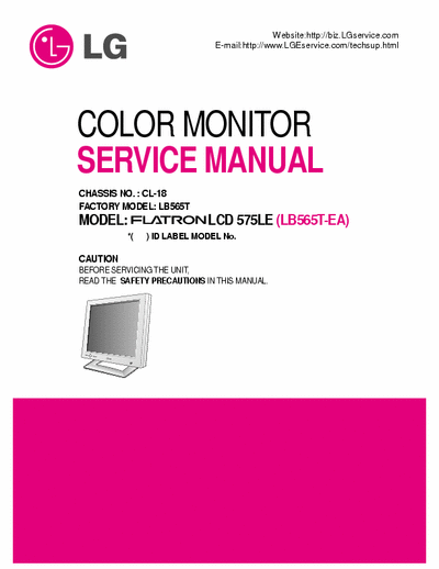 LG LB565T COLOR MONITOR
SERVICE MANUAL
CHASSIS NO. : CL-18
FACTORY MODEL: LB565T
MODEL: FLATRON LCD 575LE (LB565T-EA)