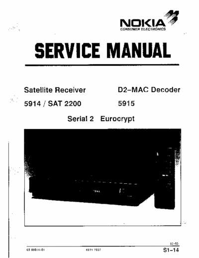 Nokia 5914 Nokia Satellite receiver, D2-MAC Decoder, Serial 2 Eurocrypt -
Models: Itt 5914,Itt 5915,Itt D2-MAC DECODER,Itt S1-14,Itt SAT-2200,Itt	SERIAL 2 EUROCRYPT
NOKIA 5914,NOKIA 5915,NOKIA D2-MAC DECODER,NOKIA S1-14,NOKIA SAT-2200,NOKIA SERIAL 2 EUROCRYPT 
- Service Manual