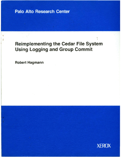 xerox CSL-87-7 Reimplementing the Cedar File System Using Logging and Group Commit  xerox parc techReports CSL-87-7_Reimplementing_the_Cedar_File_System_Using_Logging_and_Group_Commit.pdf